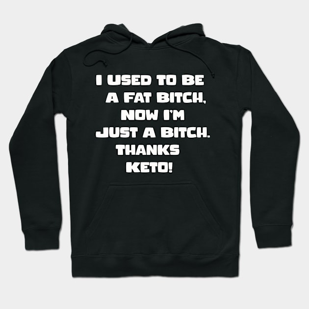 I Used To Be A Fat Bitch, Now I'm Just A Bitch. Thanks Keto! Hoodie by kakimonkey